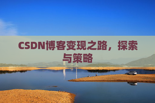 CSDN博客变现之路,探索与策略