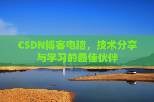 CSDN博客电脑，技术分享与学习的最佳伙伴